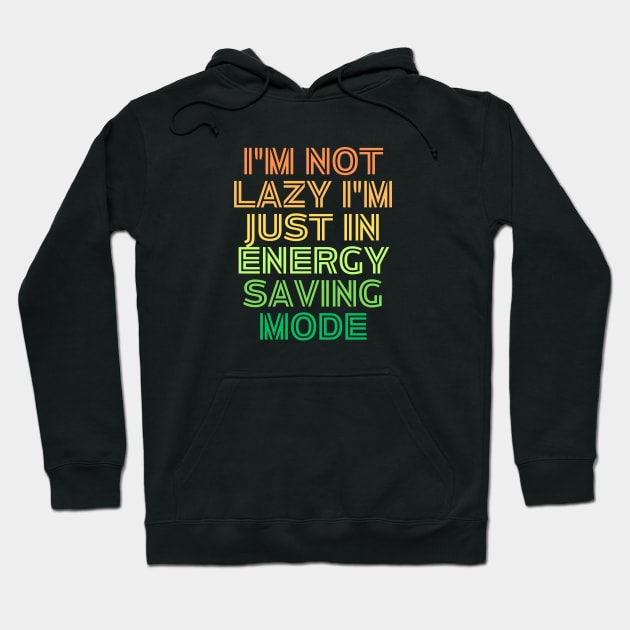 I'm Not Lazy I'm Just Energy Saving Mode Hoodie by Prime Quality Designs